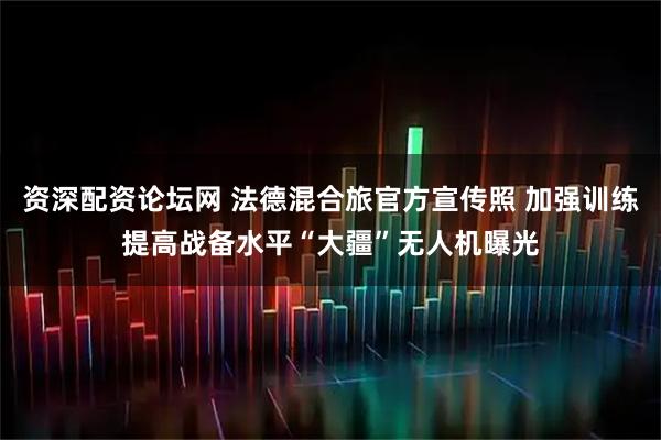 资深配资论坛网 法德混合旅官方宣传照 加强训练提高战备水平“大疆”无人机曝光